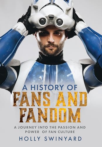 A History of Fans and Fandom : A Journey into the Passion and Power of Fan Culture