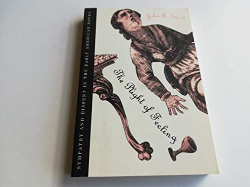 The Plight of Feeling: Sympathy and Dissent in the Early American Novel