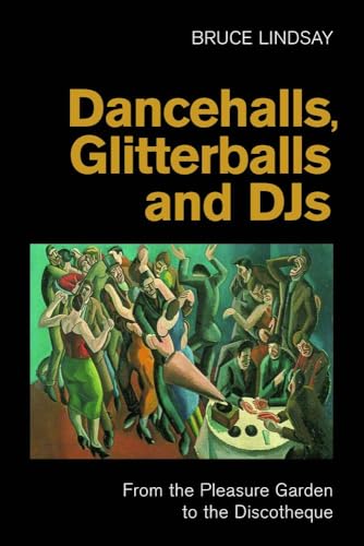 Dancehalls, Glitterballs and Djs : From the Pleasure Garden to the Discotheque