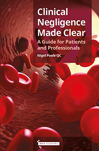 Clinical Negligence Made Clear: A Guide for Patients & Professionals