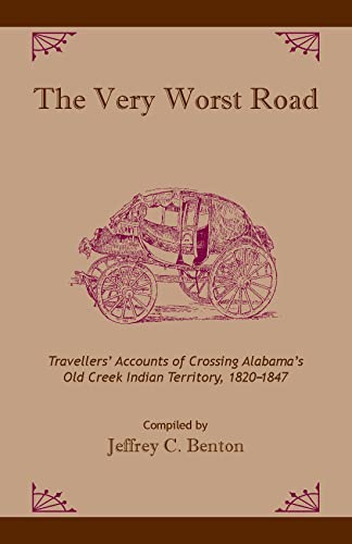 The Very Worst Road : Travellers' Accounts of Crossing Alabama's Old Creek Indian Territory, 1820-1847