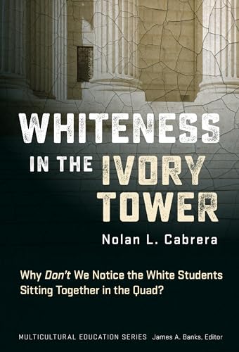 Whiteness in the Ivory Tower : Why Don't We Notice the White Students Sitting Together in the Quad?