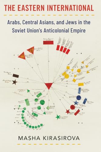 The Eastern International : Arabs, Central Asians, and Jews in the Soviet Union's Anticolonial Empire