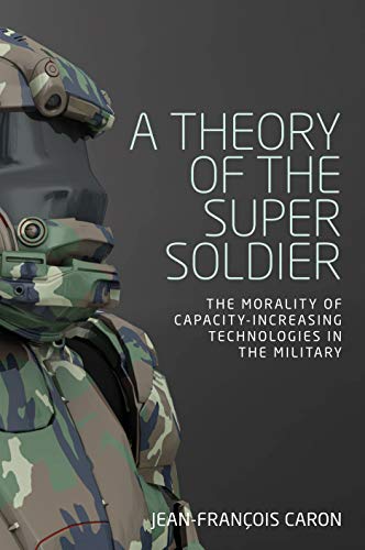 A theory of the super soldier: The morality of capacity-increasing technologies in the military