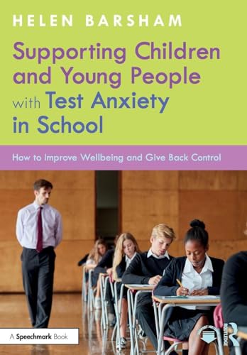 Supporting Children and Young People with Test Anxiety in School : How to Improve Wellbeing and Give Back Control