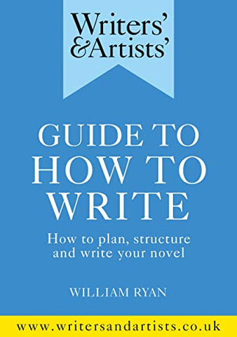 Writers' & Artists' Guide to How to Write: How to plan, structure and write your novel (Writers' and Artists')
