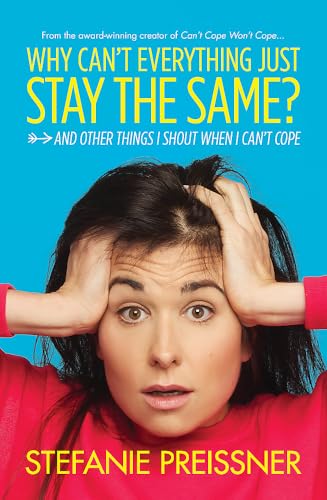 Why Can't Everything Just Stay the Same?: And Other Things I Shout When I Can't Cope