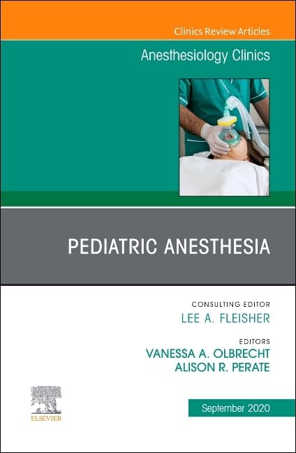 Pediatric Anesthesia, An Issue of Anesthesiology Clinics : Volume 38-3