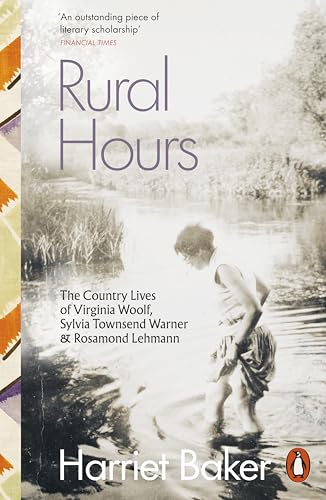 Rural Hours : The Country Lives of Virginia Woolf, Sylvia Townsend Warner and Rosamond Lehmann