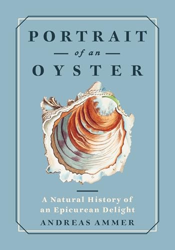 Portrait of an Oyster : A Natural History of an Epicurean Delight