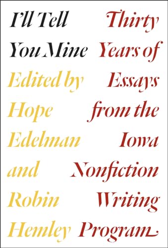 Ill Tell You Mine: Thirty Years of Essays from the Iowa Nonfiction Writing Program