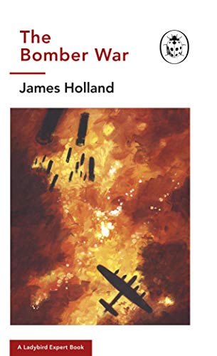The Bomber War: A Ladybird Expert Book: Book 7 of the Ladybird Expert History of the Second World War (The Ladybird Expert Series, 13)