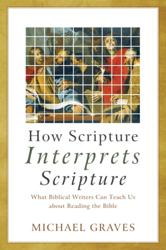 How Scripture Interprets Scripture: What Biblical Writers Can Teach Us about Reading the Bible