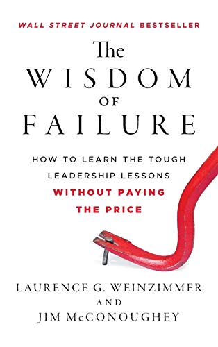 The Wisdom of Failure: How to Learn the Tough Leadership Lessons Without Paying the Price