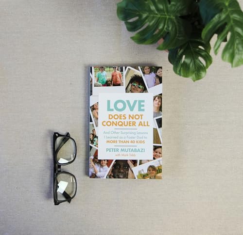 Love Does Not Conquer All : And Other Surprising Lessons I Learned as a Foster Dad to More Than 40 Kids
