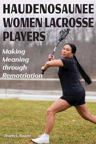 Haudenosaunee Women Lacrosse Players : Making Meaning through Rematriation