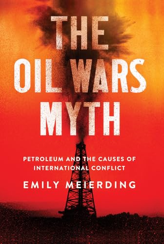 The Oil Wars Myth: Petroleum and the Causes of International Conflict