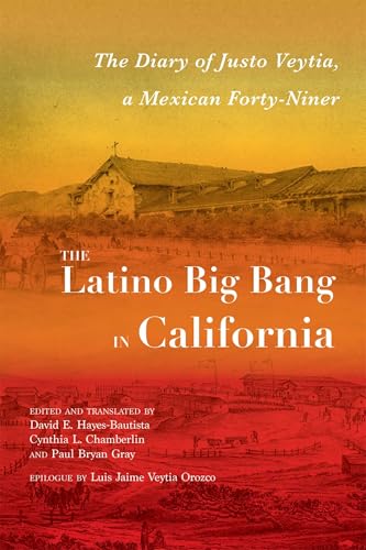 The Latino Big Bang in California : The Diary of Justo Veytia, a Mexican Forty-Niner