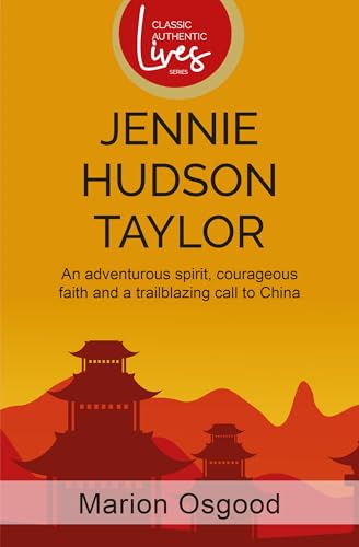 Jennie Hudson Taylor : An adventurous spirit, courageous faith and a trailblazing call to China