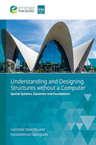 Understanding and Designing Structures without a Computer : Spatial Structural Systems, Dynamics and Foundations