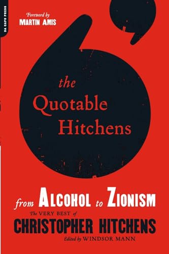 The Quotable Hitchens : From Alcohol to Zionism--The Very Best of Christopher Hitchens