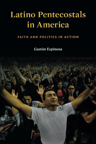 Latino Pentecostals in America: Faith and Politics in Action