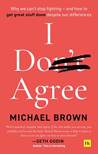 I Don't Agree : Why we can't stop fighting - and how to get great stuff done despite our differences