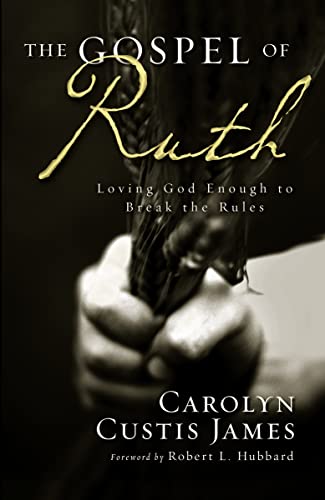 Gospel of Ruth The: Loving God Enough to Break the Rules