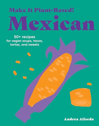Make It Plant-Based! Mexican : A Cookbook
