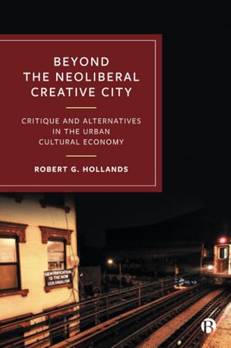 Beyond the Neoliberal Creative City : Critique and Alternatives in the Urban Cultural Economy
