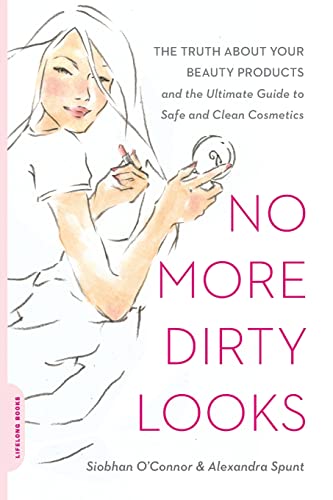 No More Dirty Looks : The Truth about Your Beauty Products--and the Ultimate Guide to Safe and Clean Cosmetics