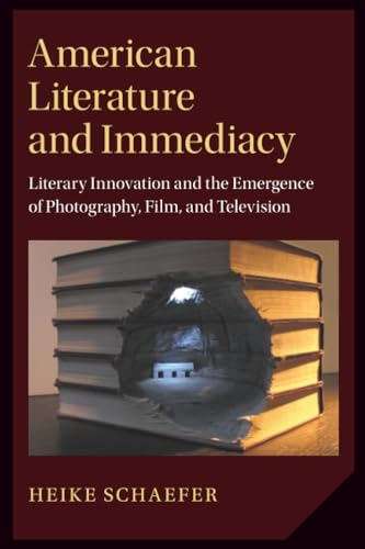 American Literature and Immediacy : Literary Innovation and the Emergence of Photography, Film, and Television