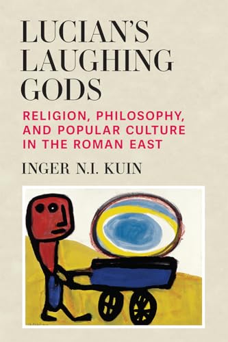 Lucian’s Laughing Gods : Religion, Philosophy, and Popular Culture in the Roman East
