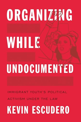 Organizing While Undocumented: Immigrant Youths Political Activism under the Law