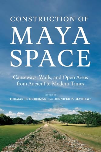 Construction of Maya Space : Causeways, Walls, and Open Areas from Ancient to Modern Times
