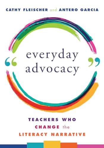Everyday Advocacy : Teachers Who Change the Literacy Narrative
