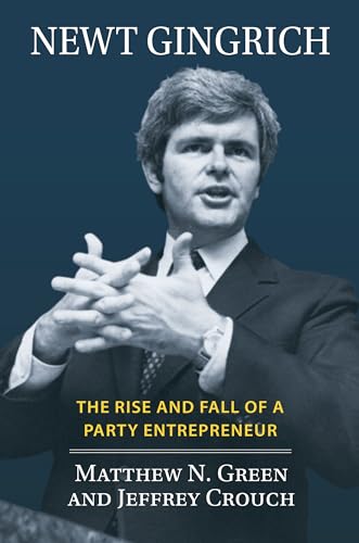 Newt Gingrich: The Rise and Fall of a Party Entrepreneur (Congressional Leaders)