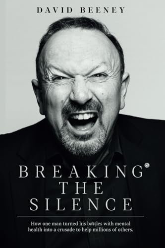 Breaking the Silence : How one man turned his battle with mental health into a crusade to help millions of others