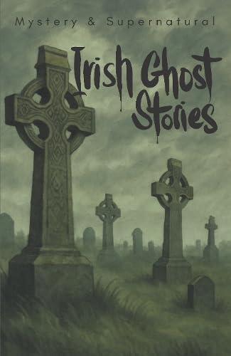 Irish Ghost Stories (Mystery & Supernatural) : From the Haunted 19th Century