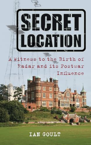 Secret Location : A Witness to the Birth of Radar and its Postwar Influence