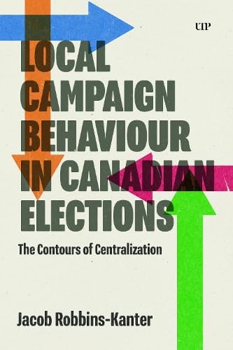 Local Campaign Behaviour in Canadian Elections : The Contours of Centralization