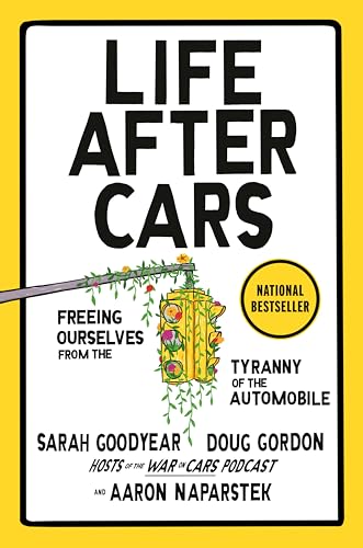 Life After Cars : Freeing Ourselves from the Tyranny of the Automobile