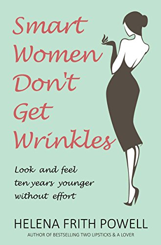 Smart Women Don't Get Wrinkles : Look and Feel Ten Years Younger Without Breaking the Bank