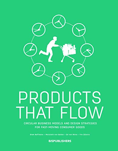 Products That Flow: Circular Business Models and Design Strategies for Fast-Moving Consumer Goods : Circular Business Models and Design Strategies for Fast-Moving Consumer Goods