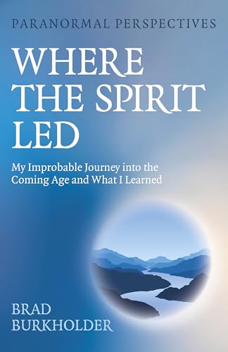 Paranormal Perspectives: Where the Spirit Led : My Improbable Journey into the Coming Age and What I Learned
