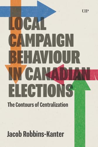 Local Campaign Behaviour in Canadian Elections : The Contours of Centralization