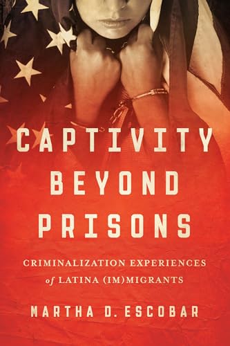 Captivity Beyond Prisons: Criminalization Experiences of Latina (Im)migrants