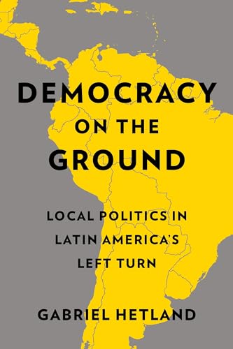 Democracy on the Ground: Local Politics in Latin Americas Left Turn