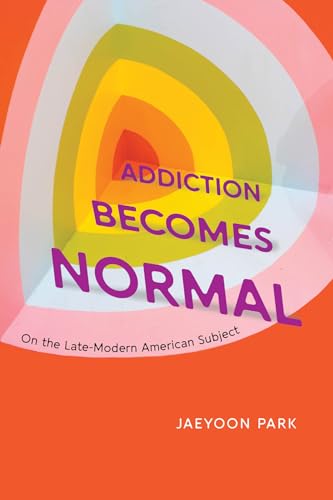 Addiction Becomes Normal : On the Late-Modern American Subject