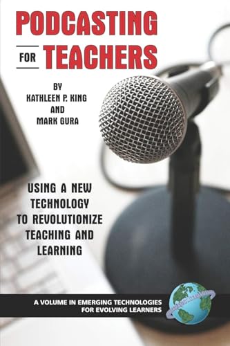 Podcasting for Teachers : Using a New Technology to Revolutionize Teaching and Learning